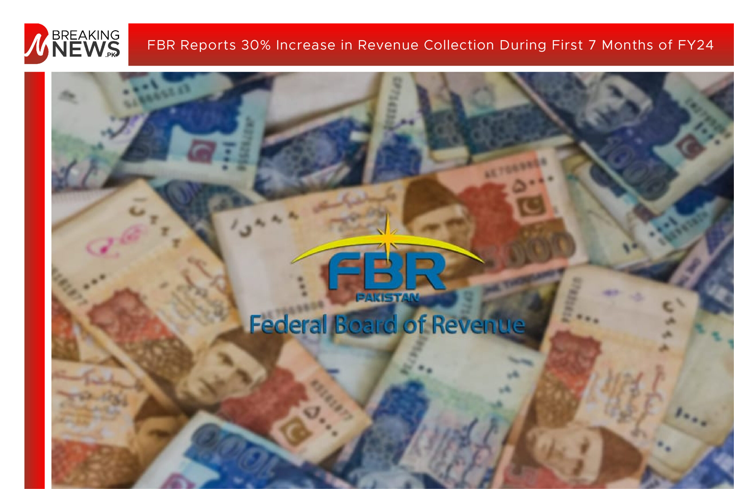 FBR Reports 30% Increase in Revenue Collection During First 7 Months of FY24