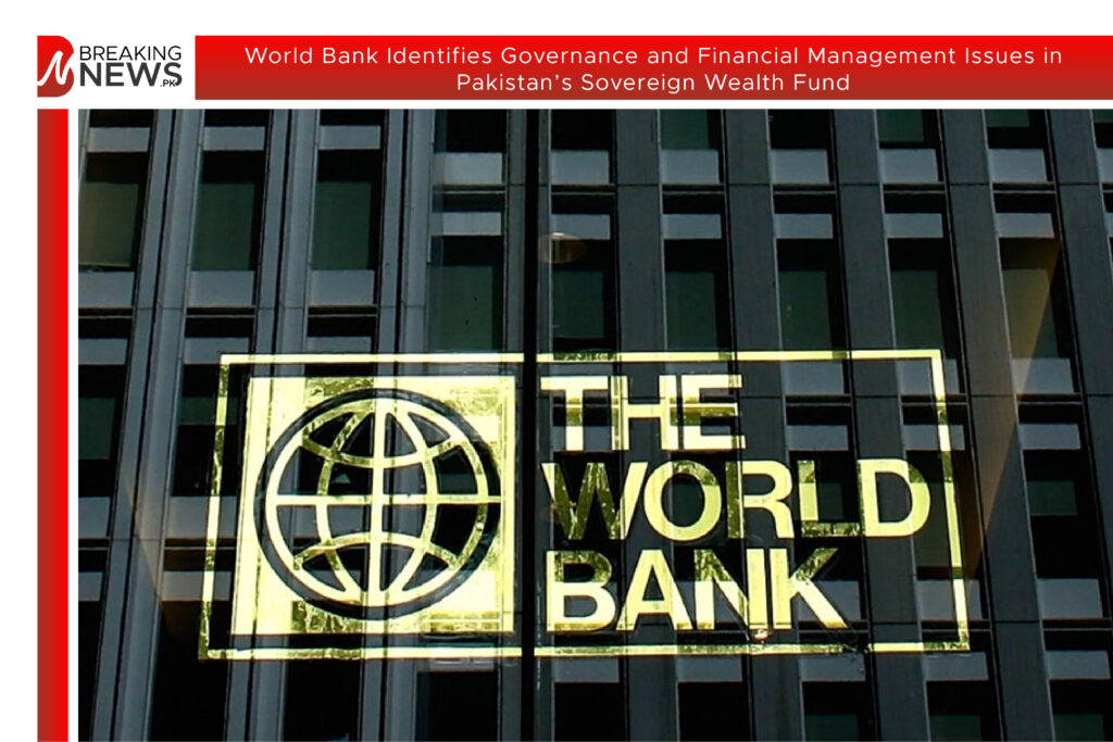 World Bank Identifies Governance and Financial Management Issues in Pakistan’s Sovereign Wealth Fund